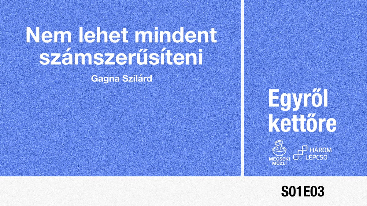 Nem lehet mindent számszerűsíteni – Gagna Szilárd // Egyről kettőre podcast 03