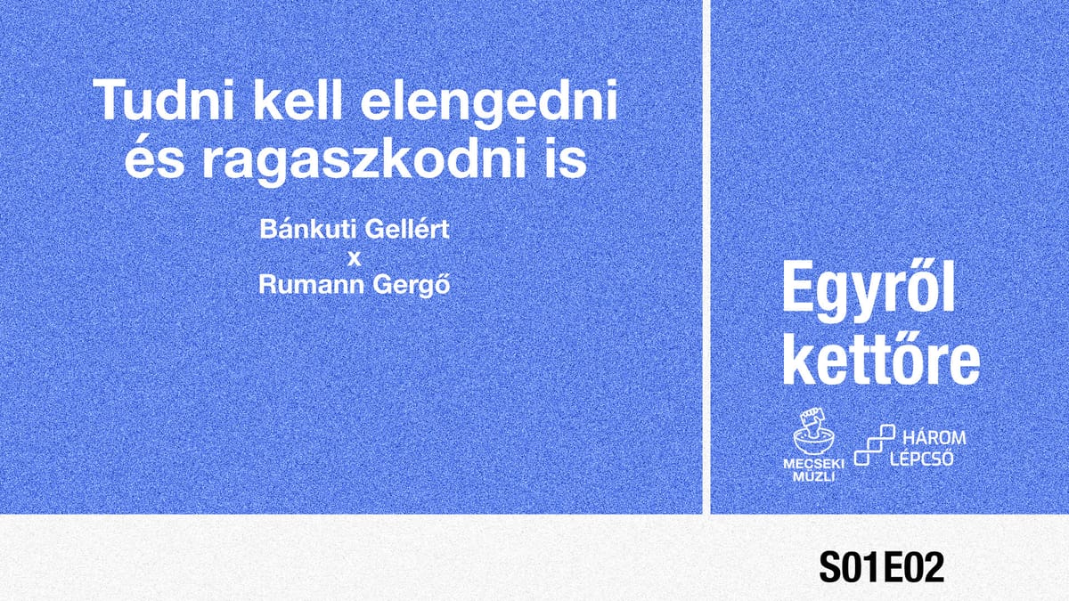 Tudni kell elengedni és ragaszkodni is – Bánkuti Gellért és Rumann Gergő // Egyről kettőre podcast S01E02