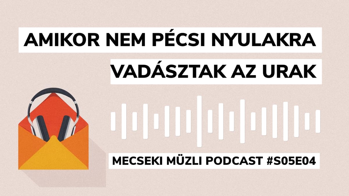 Amikor nem pécsi nyulakra vadásztak az urak – Mecseki Müzli podcast #S05E04