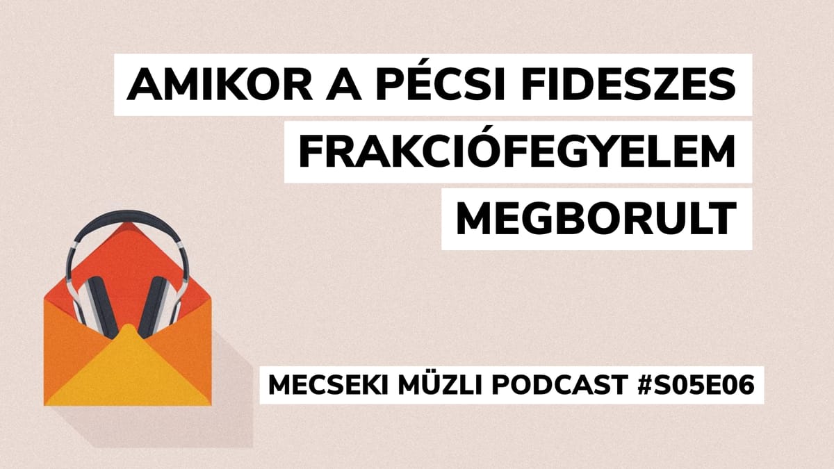 Amikor a pécsi fideszes frakciófegyelem megborult - Mecseki Müzli podcast