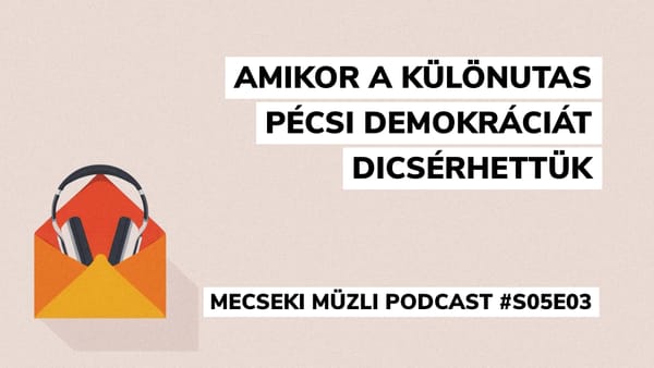 Amikor a különutas pécsi demokráciát dicsérhettük – Mecseki Müzli podcast